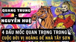 QUANG TRUNG NGUYỄN HUỆ - 4 Dấu Mốc Quan Trọng Trong Cuộc Đời Của Vị Hoàng Đế Tây Sơn