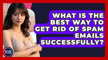 What Is the Best Way to Get Rid of Spam Emails Successfully? - Get Rid Of Guide