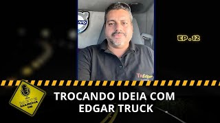 TROCANDO IDEIA COM EDGAR TRUCK - METE MARCHA 116