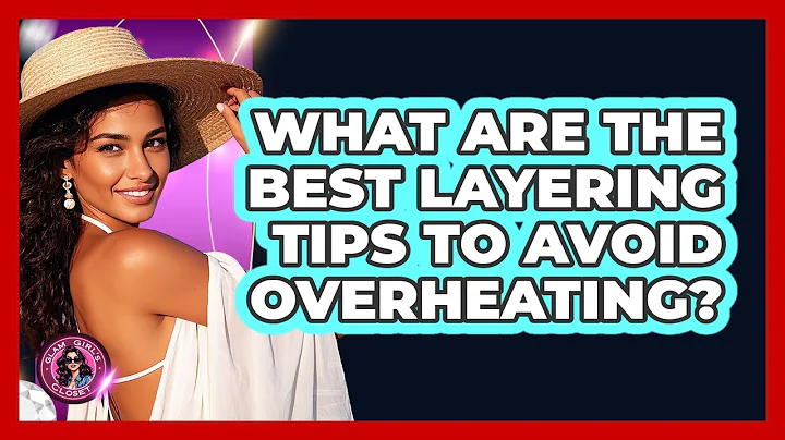 What Are The Best Layering Tips To Avoid Overheating? - Glam Girl's Closet