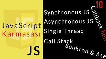 JavaScript Karmaşası : 10 : Senkron - Asenkron JS, Call Stack, Thread, Callback Fonsiyonlar