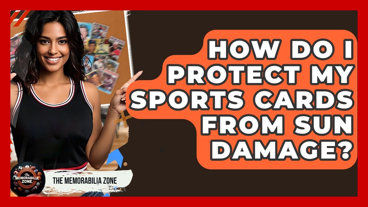 How Do I Protect My Sports Cards From Sun Damage? - The Memorabilia Zone
