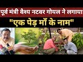 पूर्व मंत्री वैश्य नटवर गोयल ने लगाया "एक पेड़ माँ के नाम"@bhoomitv4643