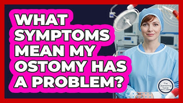 What Symptoms Mean My Ostomy Has A Problem? - The Operating Table