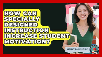 How Can Specially Designed Instruction Increase Student Motivation? - Aspiring Teacher Guide