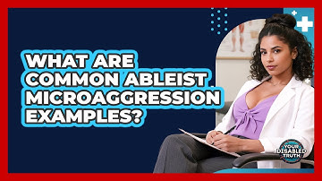 What Are Common Ableist Microaggression Examples?