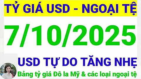Tỷ giá USD - Ngoại tệ hôm nay ngày 7 tháng 10 năm 2025 || Tỷ giá Đô la Mỹ hôm nay ngày 7/10/2025