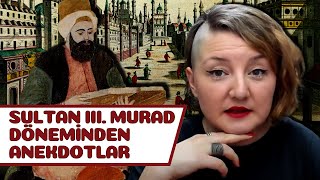 Sultan III. Murad Döneminden Anekdotlar