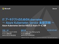 IT アーキテクトのための Kubernetes ～ AKS を支える Azure サービス群 ～ Part 1/3