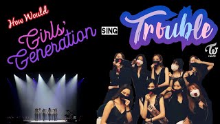 [Read Description 📍] How Would SNSD Sing &quot;TROUBLE&quot; By TWICE