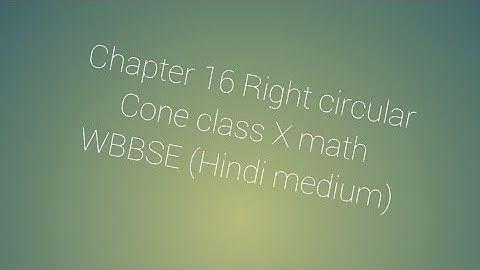 class X maths Chapter 16 Right circular cone WBBSE hindi medium
