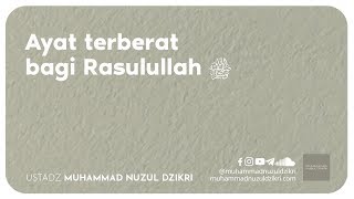 AYAT TERBERAT BAGI RASULULLAH SHALLALLAHU 'ALAIHI WA SALLAM (2 menitan)