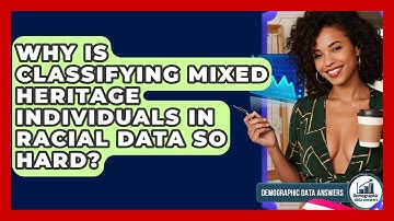 Why Is Classifying Mixed Heritage Individuals In Racial Data So Hard? - Demographic Data Answers