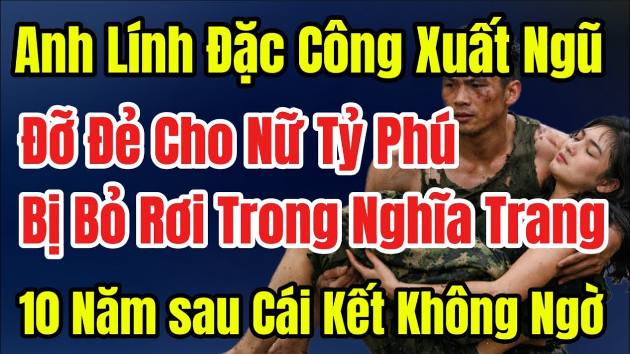 Lính Đặc Công Xuất Ngũ, Đỡ Đẻ Cho Nữ Tỷ Phú Bị Bỏ Rơi Trong Nghĩa Trang,10 Năm sau Cái Kết Không Ngờ