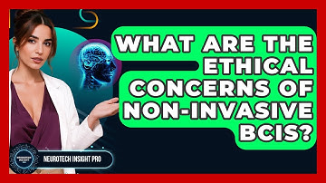 What Are The Ethical Concerns Of Non-Invasive BCIs? - Neurotech Insight Pro