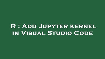 R : Add Jupyter kernel in Visual Studio Code