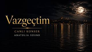 Vazgeçtim (Canlı Arabesk) Anatolia Sound 2026