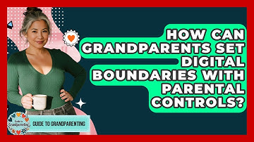 How Can Grandparents Set Digital Boundaries With Parental Controls? - Guide to Grandparenting