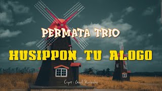 PERMATA TRIO - Husippon Tu Alogo ( Lirik dan Artinya )