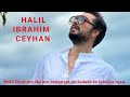 Halil İbrahim: Nu am renunțat niciodată la iubirea mea