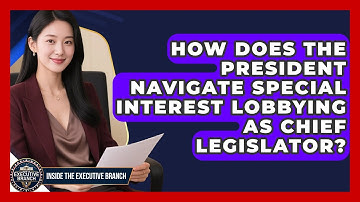 How Does The President Navigate Special Interest Lobbying As Chief Legislator?