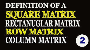 SQUARE MATRIX DEFINITION | RECTANGULAR MATRIX | ROW MATRIX | COLUMN MATRIX