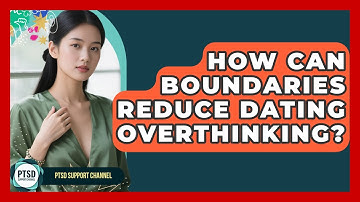 How Can Boundaries Reduce Dating Overthinking? - PTSD Support Channel