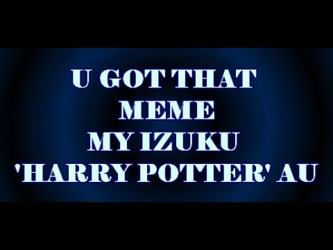 U Got That meme |My AU| BNHA