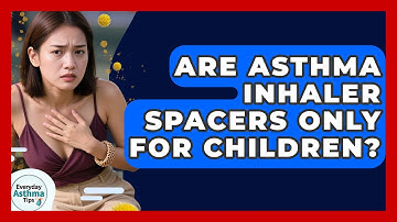Are Asthma Inhaler Spacers Only For Children? - Everyday Asthma Tips