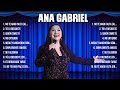 Top hits ana gabriel 2024  mejor e r o s r a m a z z o t t i lista de reprodu