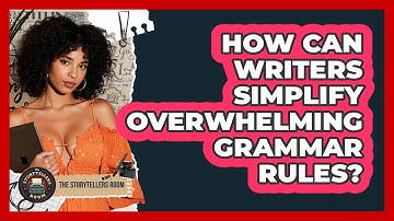 How Can Writers Simplify Overwhelming Grammar Rules? - The Storytellers Room