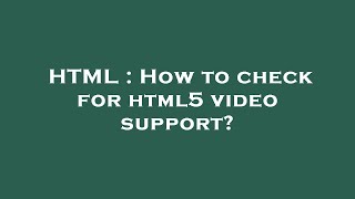 Celebrity HTML : How to check for html5 video support? Wealth