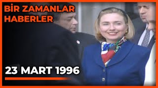 Bir Zamanlar Haberler 23 Mart 1996