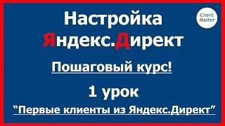 Настройка Яндекс.Директ. Пошаговый курс. 1 урок. Настройка Яндекс.Директ. Пошаговый курс. 1 урок.