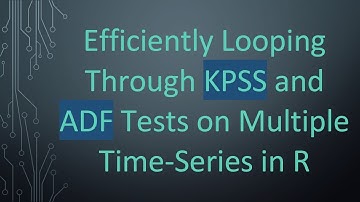 Efficiently Looping Through KPSS and ADF Tests on Multiple Time-Series in R