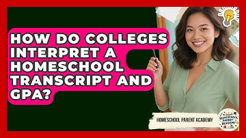 How Do Colleges Interpret A Homeschool Transcript And GPA? - Homeschool Parent Academy