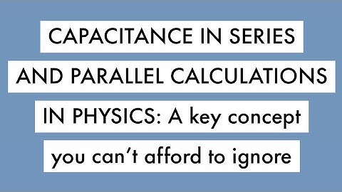 EQUIVALENT CAPACITANCE IN SERIES AND PARALLEL COMBINATION CALCULATIONS AND FORMULA.