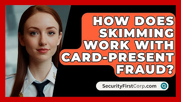 How Does Skimming Work With Card-Present Fraud? - SecurityFirstCorp.com