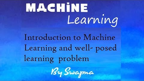 Introduction to Machine Learning and well- posed learning  problem