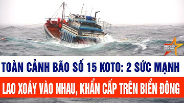 Toàn cảnh Bão số 15 Koto: 2 sức mạnh kỳ lạ lao xoáy vào nhau, khẩn cấp trên biển Đông