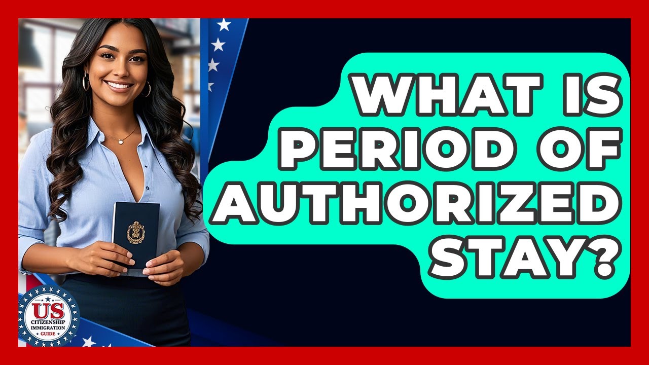 What Is Period Of Authorized Stay? - US Citizenship Immigration Guide
