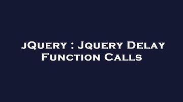 jQuery : Jquery Delay Function Calls