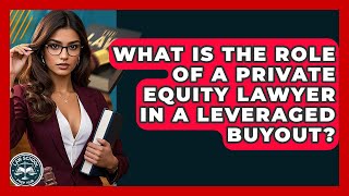 What Is The Role Of A Private Equity Lawyer In A Leveraged Buyout? - Law School Prep Hub