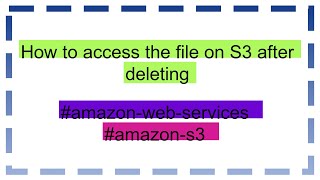 How to access the file on S3 after deleting