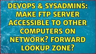 DevOps & SysAdmins: Make ftp server accessible to other computers on network? Forward lookup zone? Profile