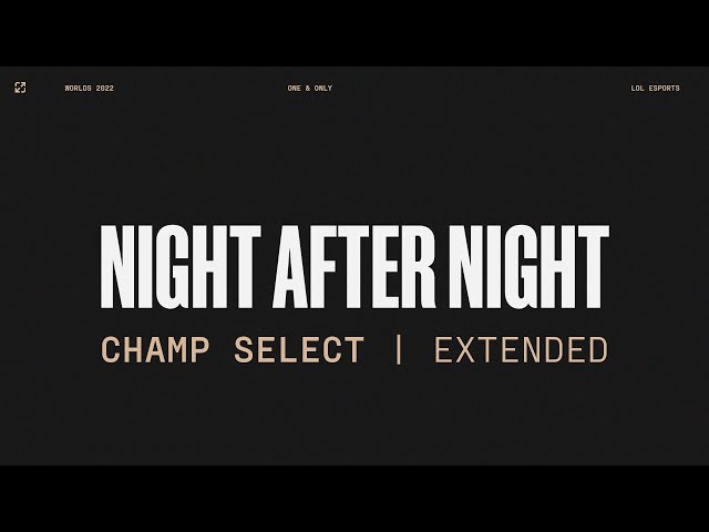 Worlds 2022 | Champ Select | Night After Night | Extended Version class=