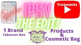IPSY July 2026 Spoiler: NEW The Edit Box REVEAL — One Brand Takeover - (Not a Subscription)
