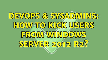 DevOps & SysAdmins: How to kick users from Windows Server 2012 R2? (2 Solutions!!)