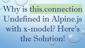 Why is this.connection Undefined in Alpine.js with x-model? Here