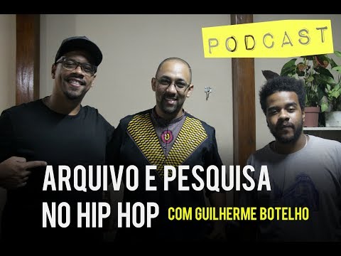 Podcast | ARQUIVO E PESQUISA NO HIP HOP COM GUILHERME BOTELHO